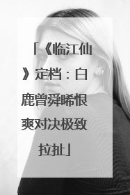 《临江仙》定档：白鹿曾舜晞恨爽对决极致拉扯