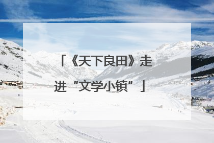 《天下良田》走进“文学小镇”