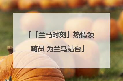「兰马时刻」热情领嗨员 为兰马站台
