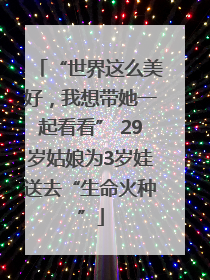 “世界这么美好，我想带她一起看看” 29岁姑娘为3岁娃送去“生命火种”