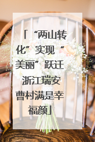 “两山转化”实现“美丽”跃迁 浙江瑞安曹村满是幸福颜