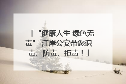 “健康人生 绿色无毒” 江岸公安带您识毒、防毒、拒毒！