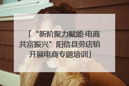 “新阶聚力赋能·电商共富振兴”阳信县劳店镇开展电商专题培训