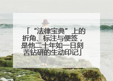 “法律宝典”上的折角、标注与便签，是他二十年如一日刻苦钻研的生动印记