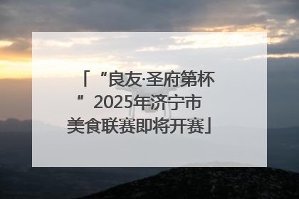 “良友·圣府第杯”2025年济宁市美食联赛即将开赛