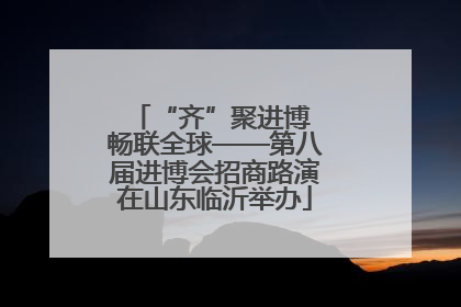 “齐”聚进博 畅联全球——第八届进博会招商路演在山东临沂举办