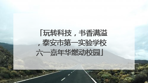 玩转科技，书香满溢，泰安市第一实验学校六一嘉年华燃动校园