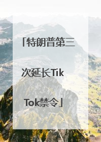 特朗普第三次延长TikTok禁令