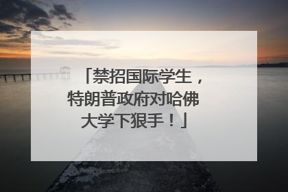 禁招国际学生，特朗普政府对哈佛大学下狠手！