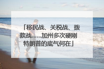 移民战、关税战、拨款战……加州多次硬刚特朗普的底气何在