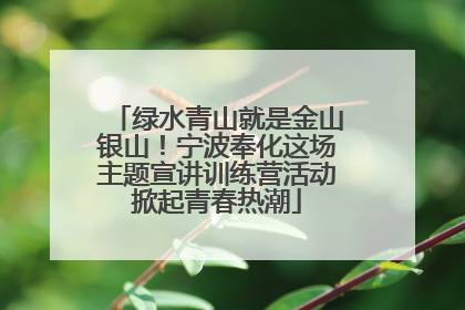 绿水青山就是金山银山！宁波奉化这场主题宣讲训练营活动掀起青春热潮