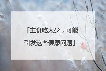 主食吃太少，可能引发这些健康问题