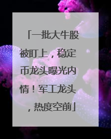 一批大牛股被盯上，稳定币龙头曝光内情！军工龙头，热度空前