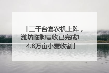 三千台套农机上阵，潍坊临朐夏收已完成14.8万亩小麦收割