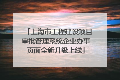 上海市工程建设项目审批管理系统企业办事页面全新升级上线