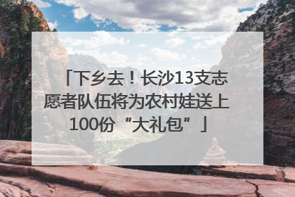 下乡去！长沙13支志愿者队伍将为农村娃送上100份“大礼包”
