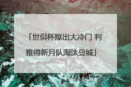 世俱杯爆出大冷门 利雅得新月队淘汰曼城
