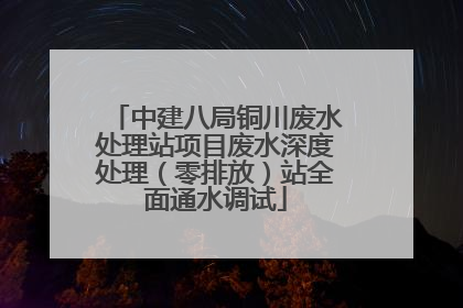 中建八局铜川废水处理站项目废水深度处理（零排放）站全面通水调试