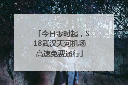 今日零时起，S18武汉天河机场高速免费通行