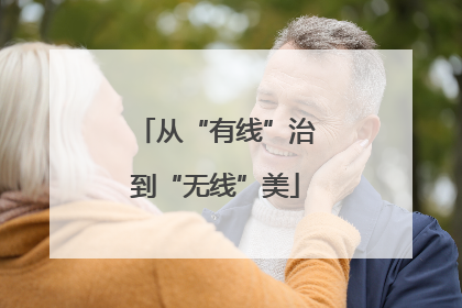 从“有线”治到“无线”美