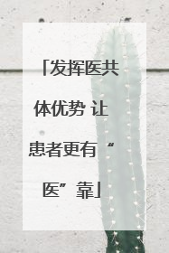 发挥医共体优势 让患者更有“医”靠