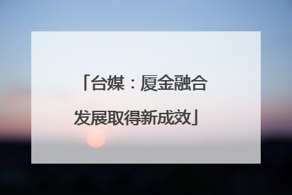 台媒：厦金融合发展取得新成效