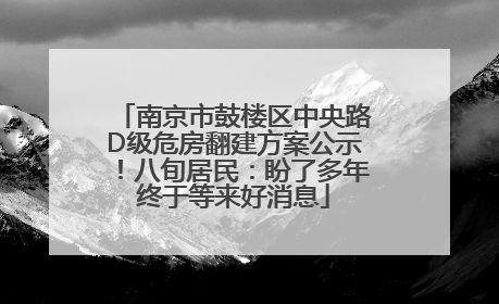 南京市鼓楼区中央路D级危房翻建方案公示！八旬居民：盼了多年终于等来好消息