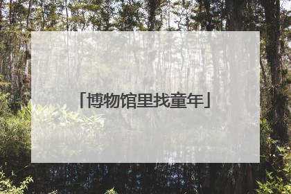 博物馆里找童年