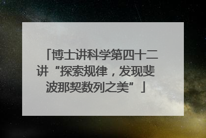 博士讲科学第四十二讲“探索规律，发现斐波那契数列之美”