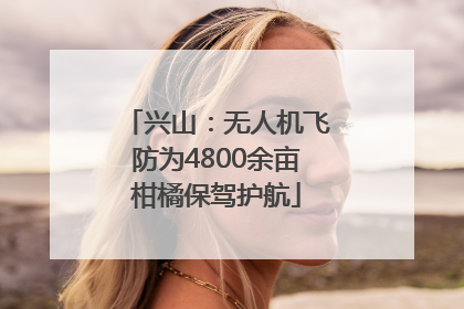 兴山：无人机飞防为4800余亩柑橘保驾护航