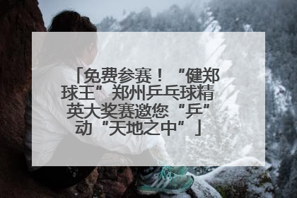 免费参赛！“健郑球王”郑州乒乓球精英大奖赛邀您“乒”动“天地之中”