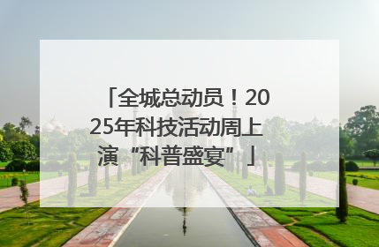 全城总动员！2025年科技活动周上演“科普盛宴”