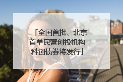 全国首批、北京首单民营创投机构科创债券将发行