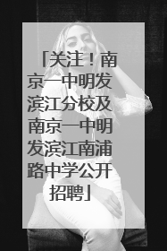 关注！南京一中明发滨江分校及南京一中明发滨江南浦路中学公开招聘