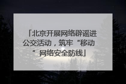 北京开展网络辟谣进公交活动，筑牢“移动”网络安全防线