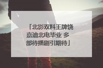 北影双料王牌饶嘉迪北电毕业 多部待播剧引期待