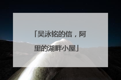 吴泳铭的信，阿里的湖畔小屋