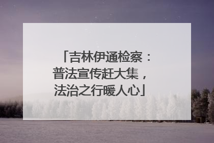 吉林伊通检察：普法宣传赶大集，法治之行暖人心