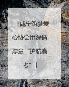咸宁筑梦爱心协会用深情厚意“护航高考”