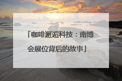 咖啡邂逅科技：南博会展位背后的故事