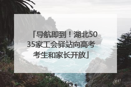 导航即到！湖北5035家工会驿站向高考考生和家长开放