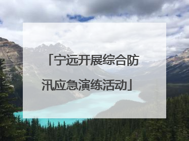 宁远开展综合防汛应急演练活动
