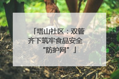 塔山社区：双管齐下筑牢食品安全“防护网”