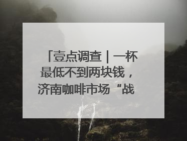 壹点调查｜一杯最低不到两块钱，济南咖啡市场“战事”升级