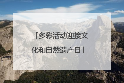 多彩活动迎接文化和自然遗产日
