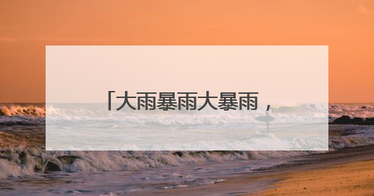 大雨暴雨大暴雨，马上抵达安徽！
