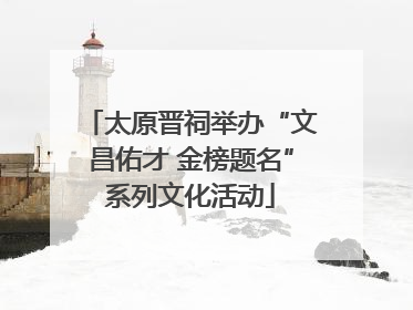 太原晋祠举办“文昌佑才 金榜题名”系列文化活动