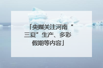央媒关注河南“三夏”生产、多彩假期等内容