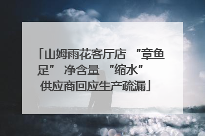 山姆雨花客厅店 “章鱼足” 净含量 “缩水” 供应商回应生产疏漏