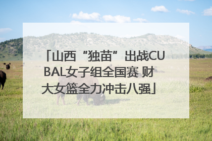 山西“独苗”出战CUBAL女子组全国赛 财大女篮全力冲击八强